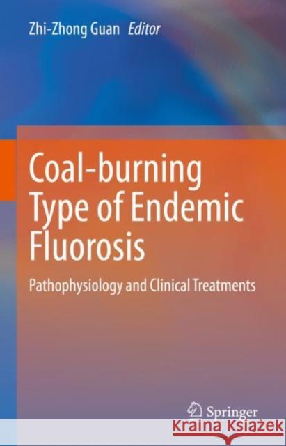 Coal-Burning Type of Endemic Fluorosis: Pathophysiology and Clinical Treatments Guan, Zhi-Zhong 9789811614972