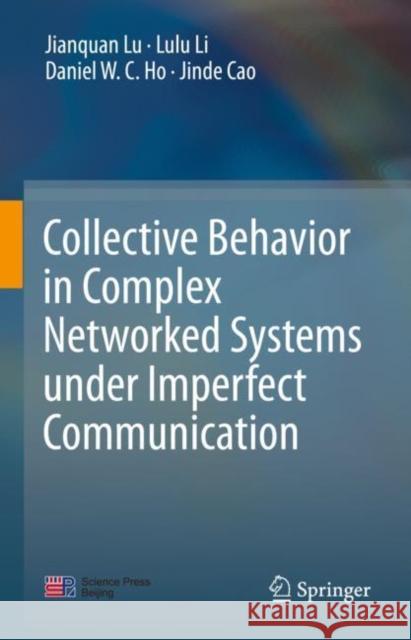 Collective Behavior in Complex Networked Systems Under Imperfect Communication Jianquan Lu Lulu Li Daniel W. C. Ho 9789811615054 Springer