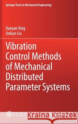 Vibration Control Methods of Mechanical Distributed Parameter Systems Xueyan Xing Jinkun Liu 9789811615313