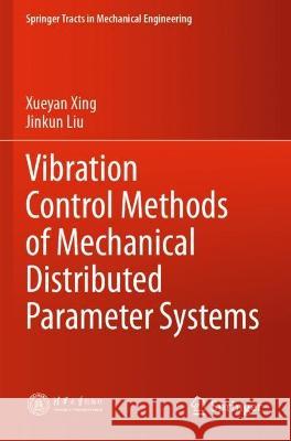 Vibration Control Methods of Mechanical Distributed Parameter Systems Xueyan Xing, Jinkun Liu 9789811615344 Springer Nature Singapore