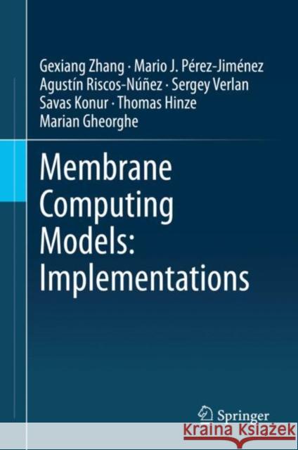 Membrane Computing Models: Implementations Gexiang Zhang Mario J August 9789811615658 Springer