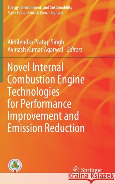 Novel Internal Combustion Engine Technologies for Performance Improvement and Emission Reduction Akhilendra Pratap Singh Avinash Kumar Agarwal 9789811615818 Springer