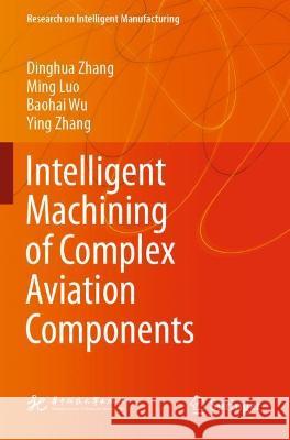 Intelligent Machining of Complex Aviation Components Zhang, Dinghua, Ming Luo, Baohai Wu 9789811615887