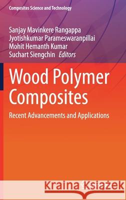 Wood Polymer Composites: Recent Advancements and Applications Sanjay Mavinker Jyotishkumar Parameswaranpillai Mohit Hemanth Kumar 9789811616051