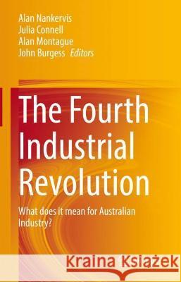 The Fourth Industrial Revolution: What Does It Mean for Australian Industry? Nankervis, Alan 9789811616167 Springer Nature Singapore