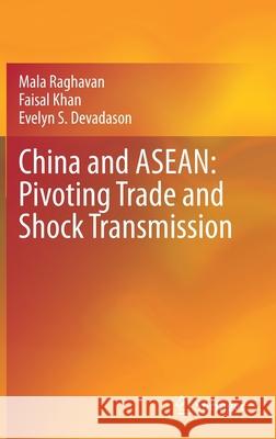 China and Asean: Pivoting Trade and Shock Transmission Mala Raghavan Faisal Khan Evelyn S. Devadason 9789811616174 Springer