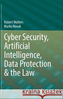 Cyber Security, Artificial Intelligence, Data Protection & the Law Walters, Robert 9789811616679