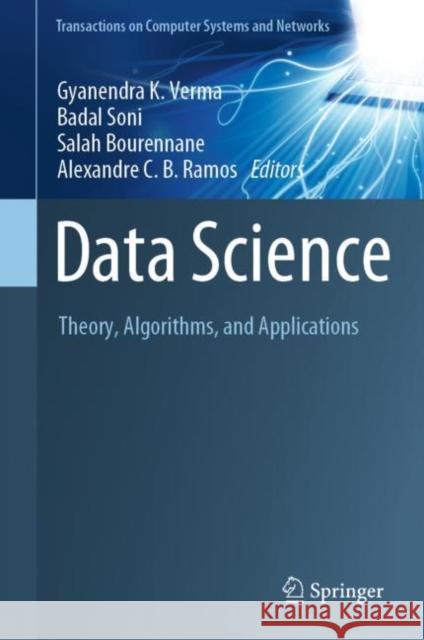 Data Science: Theory, Algorithms, and Applications Gyanendra K. Verma Badal Soni Salah Bourennane 9789811616808 Springer