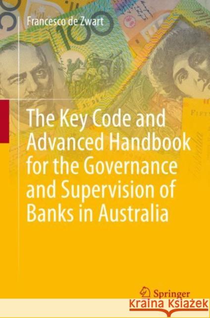 The Key Code and Advanced Handbook for the Governance and Supervision of Banks in Australia Francesco de Zwart 9789811617126