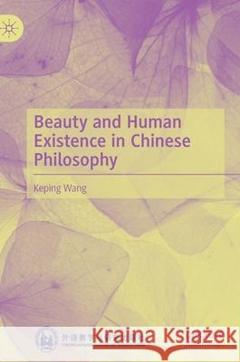 Beauty and Human Existence in Chinese Philosophy Keping Wang 9789811617133