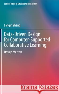 Data-Driven Design for Computer-Supported Collaborative Learning: Design Matters Lanqin Zheng 9789811617171 Springer