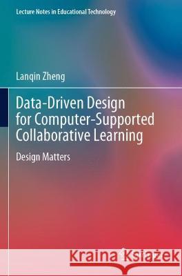 Data-Driven Design for Computer-Supported Collaborative Learning: Design Matters Zheng, Lanqin 9789811617201 Springer Nature Singapore