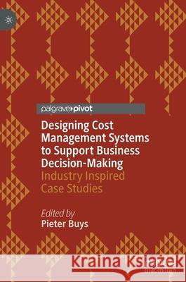 Designing Cost Management Systems to Support Business Decision-Making: Industry Inspired Case Studies Pieter Buys 9789811617508 Palgrave MacMillan