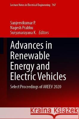Advances in Renewable Energy and Electric Vehicles: Select Proceedings of Areev 2020 Sanjeevikumar P Nagesh Prabhu Suryanarayana K 9789811617713