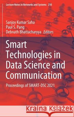 Smart Technologies in Data Science and Communication: Proceedings of Smart-Dsc 2021 Sanjoy Kumar Saha Paul S. Pang Debnath Bhattacharyya 9789811617720