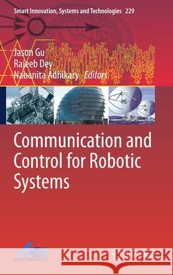 Communication and Control for Robotic Systems Jason Gu Rajeeb Dey Nabanita Adhikary 9789811617768 Springer