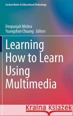 Learning How to Learn Using Multimedia Deepanjali Mishra Yuangshan Chuang 9789811617836 Springer