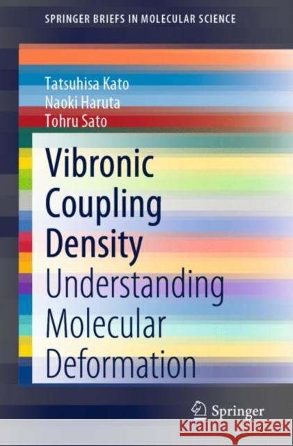 Vibronic Coupling Density: Understanding Molecular Deformation Tatsuhisa Kato Tohru Sato Naoki Haruta 9789811617959 Springer
