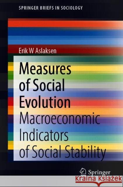 Measures of Social Evolution: Macroeconomic Indicators of Social Stability Erik W. Aslaksen 9789811617997 Springer