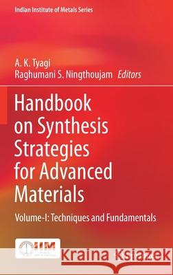 Handbook on Synthesis Strategies for Advanced Materials: Volume-I: Techniques and Fundamentals A. K. Tyagi Raghumani S. Ningthoujam 9789811618062 Springer