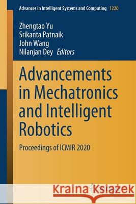 Advancements in Mechatronics and Intelligent Robotics: Proceedings of Icmir 2020 Zhengtao Yu Srikanta Patnaik John Wang 9789811618420 Springer