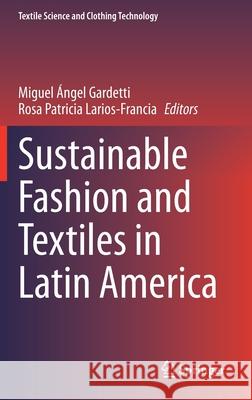 Sustainable Fashion and Textiles in Latin America Miguel Gardetti Rosa Patricia Larios-Francia 9789811618499 Springer