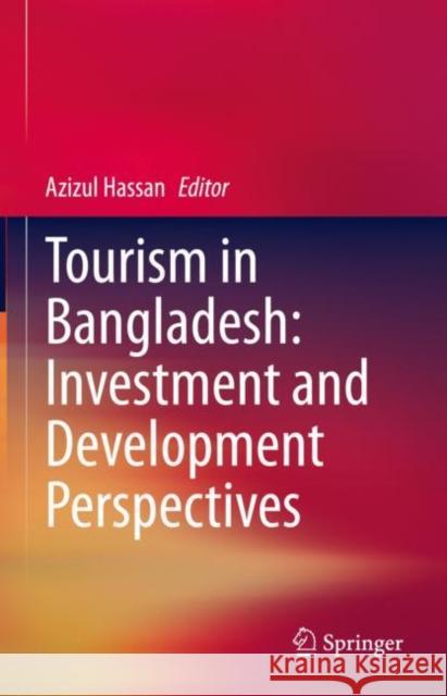 Tourism in Bangladesh: Investment and Development Perspectives Azizul Hassan 9789811618574