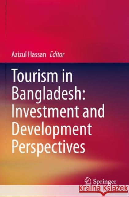 Tourism in Bangladesh: Investment and Development Perspectives Azizul Hassan 9789811618604 Springer