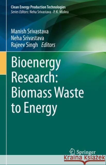 Bioenergy Research: Biomass Waste to Energy Manish Srivastava Neha Srivastava Rajeev Singh 9789811618611 Springer