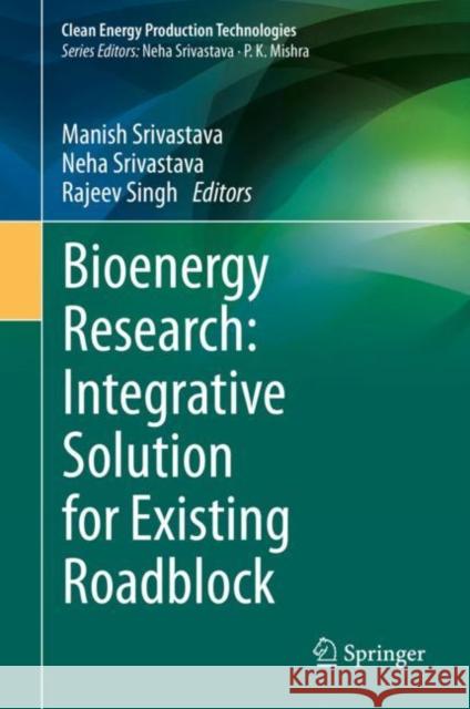 Bioenergy Research: Integrative Solution for Existing Roadblock Manish Srivastava Neha Srivastava Rajeev Singh 9789811618871 Springer