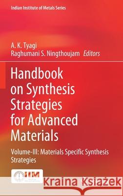 Handbook on Synthesis Strategies for Advanced Materials: Volume-III: Materials Specific Synthesis Strategies A. K. Tyagi Raghumani S. Ningthoujam 9789811618918 Springer