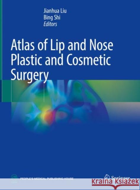 Atlas of Lip and Nose Plastic and Cosmetic Surgery Jianhua Liu Bing Shi 9789811619106 Springer