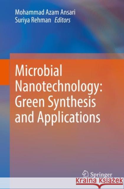 Microbial Nanotechnology: Green Synthesis and Applications Mohammad Azam Ansari Suriya Rehman 9789811619229 Springer