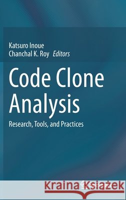 Code Clone Analysis: Research, Tools, and Practices Katsuro Inoue Chanchal K. Roy 9789811619267