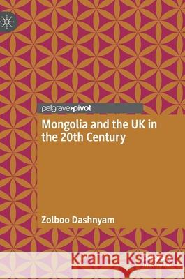 Mongolia and the UK in the 20th Century Zolboo Dashnyam   9789811619304 Palgrave Macmillan