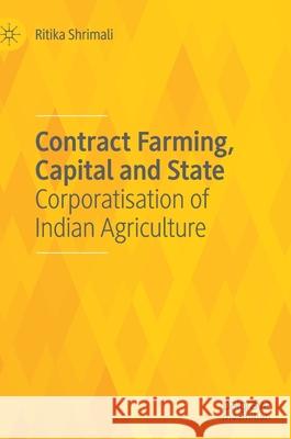 Contract Farming, Capital and State: Corporatisation of Indian Agriculture Ritika Shrimali 9789811619335 Palgrave MacMillan