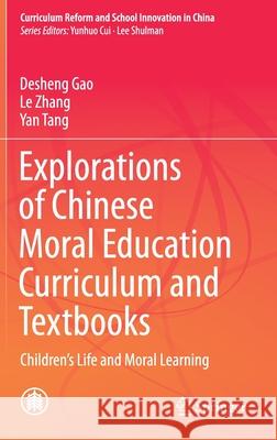 Explorations of Chinese Moral Education Curriculum and Textbooks: Children's Life and Moral Learning Desheng Gao Le Zhang Yan Tang 9789811619366
