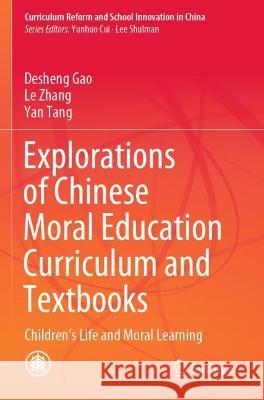 Explorations of Chinese Moral Education Curriculum and Textbooks: Children's Life and Moral Learning Gao, Desheng 9789811619397 Springer Nature Singapore