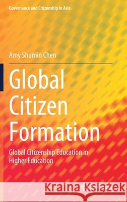 Global Citizen Formation: Global Citizenship Education in Higher Education Chen, Amy Shumin 9789811619588