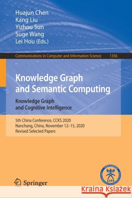 Knowledge Graph and Semantic Computing: Knowledge Graph and Cognitive Intelligence: 5th China Conference, Ccks 2020, Nanchang, China, November 12-15, Chen, Huajun 9789811619632