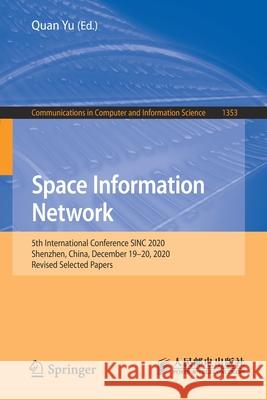 Space Information Network: 5th International Conference Sinc 2020, Shenzhen, China, December 19-20, 2020, Revised Selected Papers Quan Yu 9789811619663