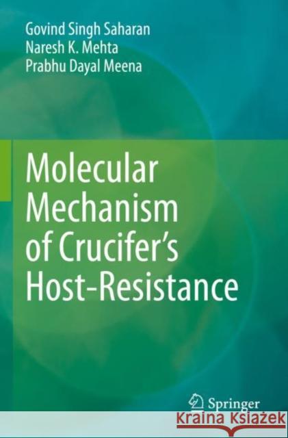 Molecular Mechanism of Crucifer’s Host-Resistance Govind Singh Saharan Naresh K. Mehta Prabhu Dayal Meena 9789811619762