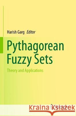 Pythagorean Fuzzy Sets: Theory and Applications Garg, Harish 9789811619915