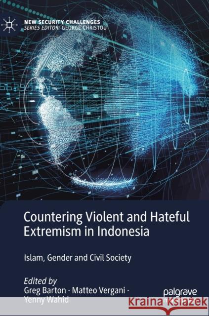 Countering Violent and Hateful Extremism in Indonesia: Islam, Gender and Civil Society Greg Barton Matteo Vergani Yenny Wahid 9789811620317 Palgrave MacMillan