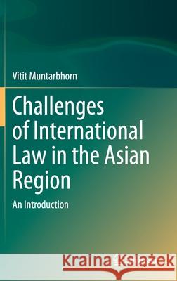 Challenges of International Law in the Asian Region: An Introduction Vitit Muntarbhorn 9789811620461 Springer