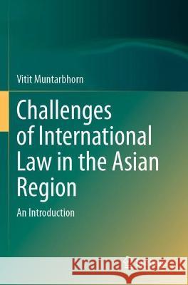 Challenges of International Law in the Asian Region: An Introduction Muntarbhorn, Vitit 9789811620492