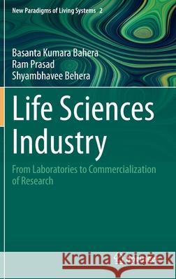 Life Sciences Industry: From Laboratories to Commercialization of Research Basanta Kumara Bahera Ram Prasad Shyambhavee 9789811620508 Springer