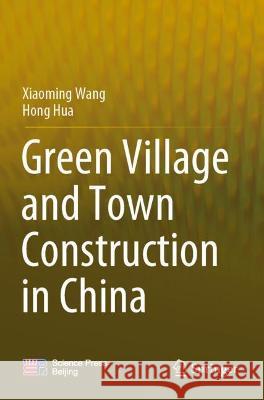 Green Village and Town Construction in China Xiaoming Wang, Hong Hua 9789811621000 Springer Nature Singapore