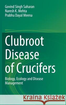 Clubroot Disease of Crucifers: Biology, Ecology and Disease Management Govind Singh Saharan Naresh Mehta Prabhudayal Meena 9789811621321