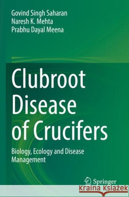 Clubroot Disease of Crucifers: Biology, Ecology and Disease Management Saharan, Govind Singh 9789811621352